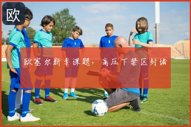 欧塞尔新季课题，高压下禁区封堵